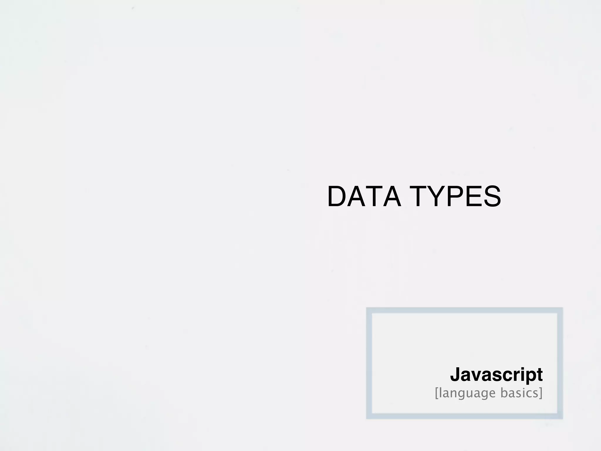 DATA TYPES




        Javascript
      [language basics]
 