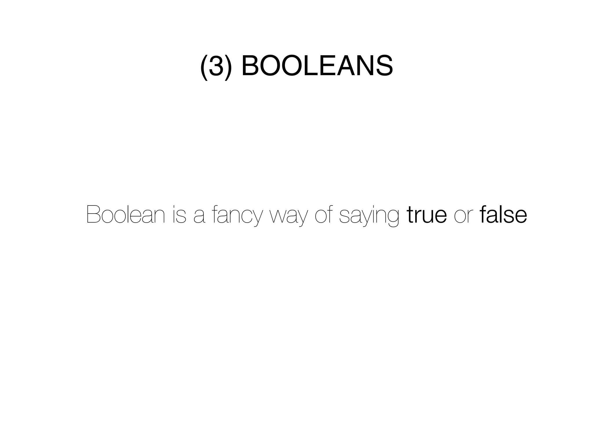 (3) BOOLEANS




Boolean is a fancy way of saying true or false
 
