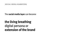 social media marketing




The social media layer can become


the living breathing
digital persona or
extension of the brand
 
