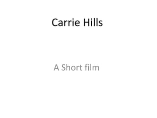 Carrie Hills


A Short film
 