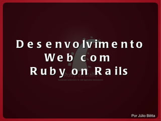Desenvolvimento Web com  Ruby on Rails Por Júlio Bêtta 