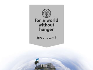 WELCOME TO
for a world
WHAT EXACTLY ARE


FAO
  without
WE DOING
  hunger
 HERE AT FAO,
    ANYWAY?
THE FOOD AND AGRICULTURE
  ORGANIZATION OF THE
     UNITED NATIONS
 
