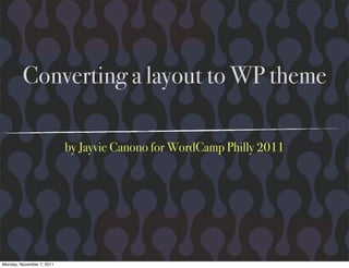 Converting a layout to WP theme

                           by Jayvie Canono for WordCamp Philly 2011




Monday, November 7, 2011
 