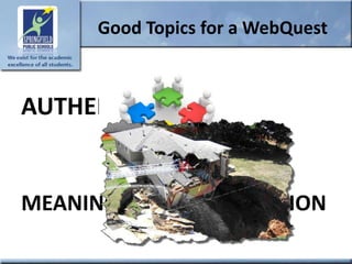 Good Topics for a WebQuest



AUTHENTIC


MEANINGFUL COLLABORATION
 