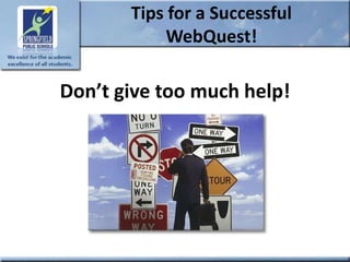 Tips for a Successful
            WebQuest!

Don’t give too much help!
 