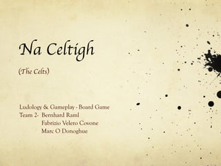 Na Celtigh (The Celts) Ludology & Gameplay - Board Game Team 2-  Bernhard Raml Fabrizio Velero Covone Marc O Donoghue 
