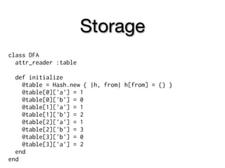 Storage
class DFA
  attr_reader :table

  def initialize
    @table = Hash.new { |h, from| h[from] = {} }
    @table[0]['a'] = 1
    @table[0]['b'] = 0
    @table[1]['a'] = 1
    @table[1]['b'] = 2
    @table[2]['a'] = 1
    @table[2]['b'] = 3
    @table[3]['b'] = 0
    @table[3]['a'] = 2
  end
end
 