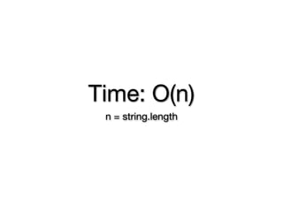 Time: O(n)
 n = string.length
 