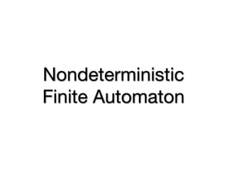 Nondeterministic
Finite Automaton
 