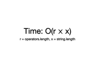 Time: O(r ⨉ x)
r = operators.length, x = string.length
 