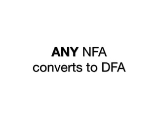 ANY NFA
converts to DFA
 