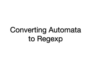 Converting Automata
    to Regexp
 