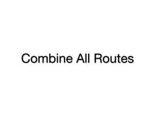 Combine All Routes
 