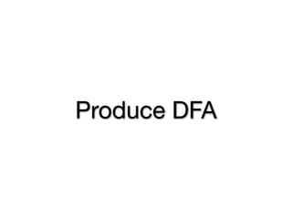 Produce DFA
 