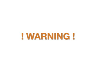 ! WARNING !
 
