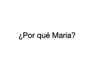 ¿Por qué Maria?
 