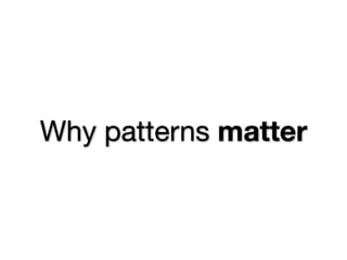 Why patterns matter
 