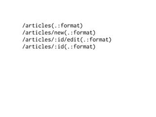 /articles(.:format)
/articles/new(.:format)
/articles/:id/edit(.:format)
/articles/:id(.:format)
 