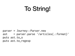 To String!


parser = Journey::Parser.new
ast    = parser.parse '/articles(.:format)'
puts ast.to_s
puts ast.to_regexp
 