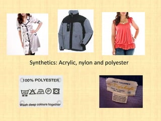 Synthetics: Acrylic, nylon and polyester
 
