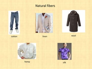 Natural fibers




cotton               linen              wool




         hemp                    silk
 