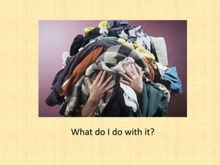 What do I do with it?
 