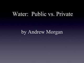 Water:  Public vs. Private ,[object Object]