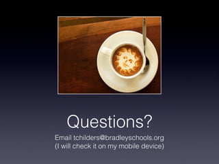 Questions? Email tchilders@bradleyschools.org (I will check it on my mobile device) 