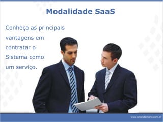Modalidade SaaS www.nfeondemand.com.br Conheça as principais  vantagens em  contratar o Sistema como  um serviço.  