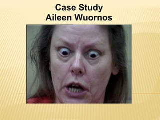 Case Study Aileen Wuornos 