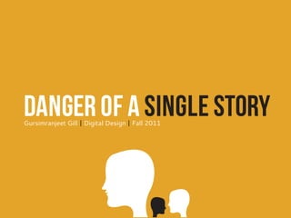 Danger of a Single Story
Gursimranjeet Gill | Digital Design | Fall 2011
 