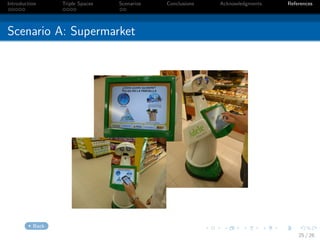 Introduction     Triple Spaces   Scenarios   Conclusions   Acknowledgments   References




Scenario A: Supermarket




          Back
                                                                                 25 / 26
 