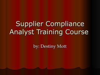 Supplier Compliance Analyst Training Course   by: Destiny Mott 