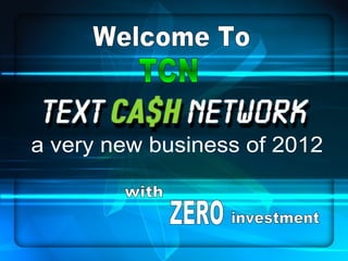 Welcome To TCN a very new business of 2012 with ZERO investment 