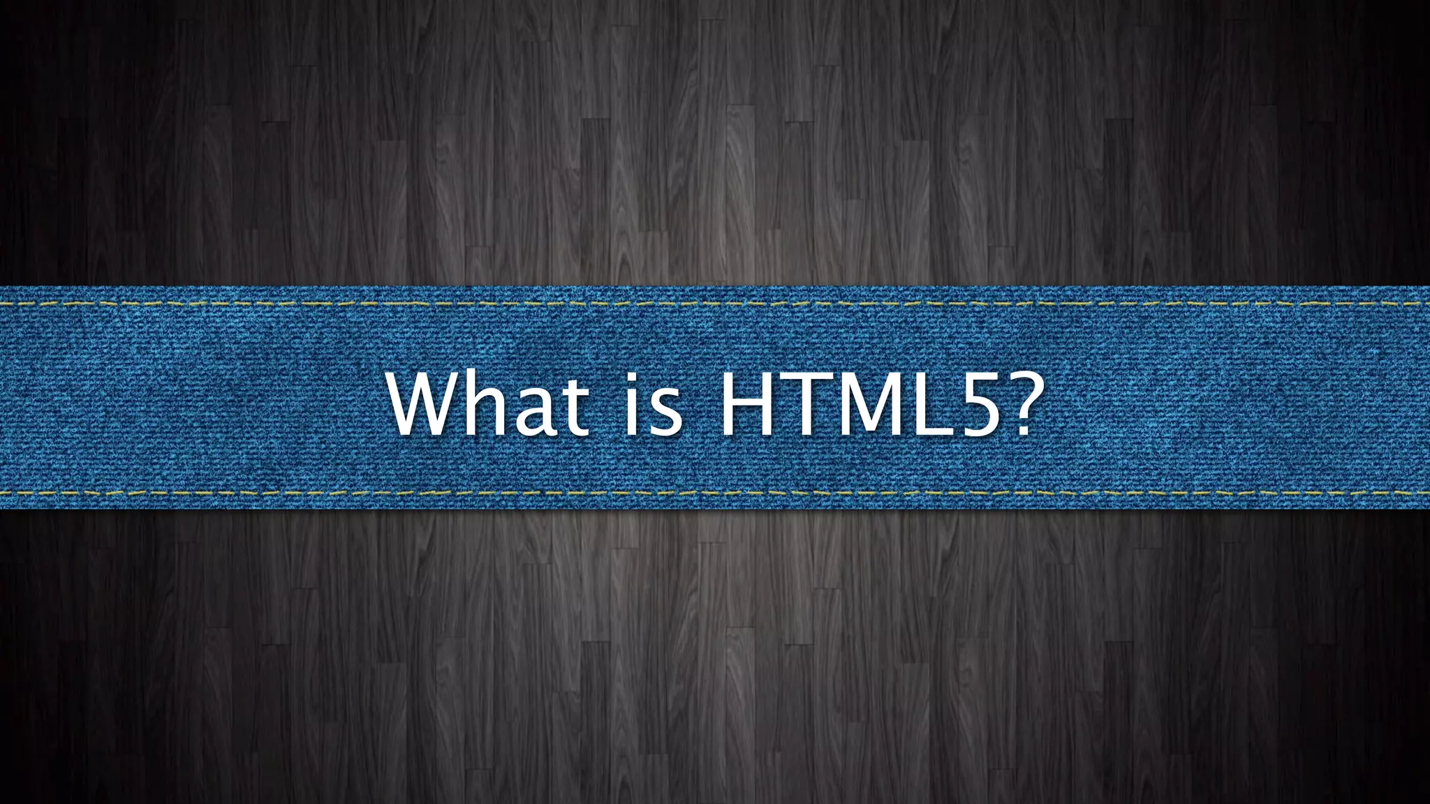 What is HTML5?
 