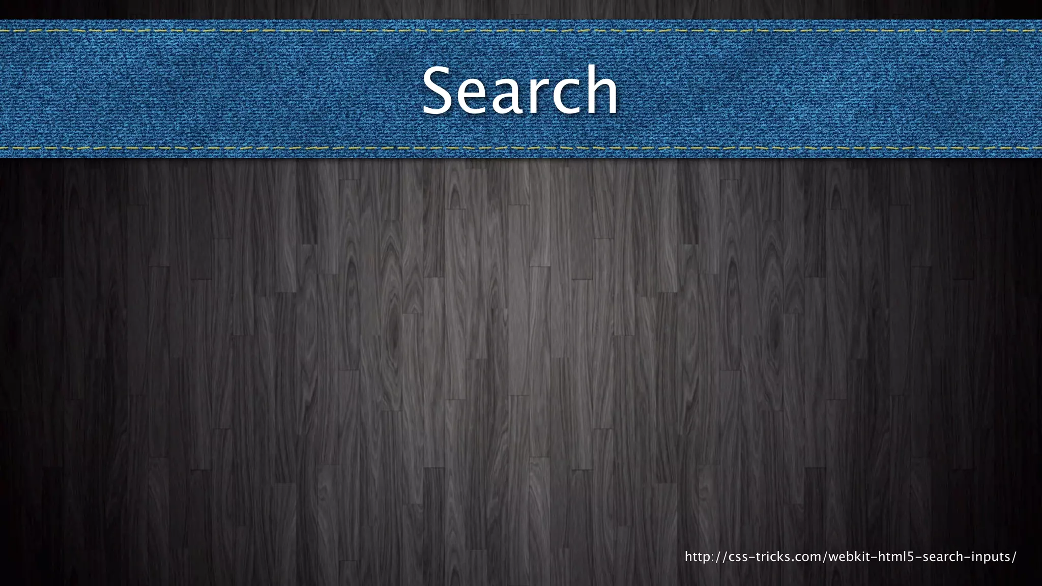Search




         http://css-tricks.com/webkit-html5-search-inputs/
 