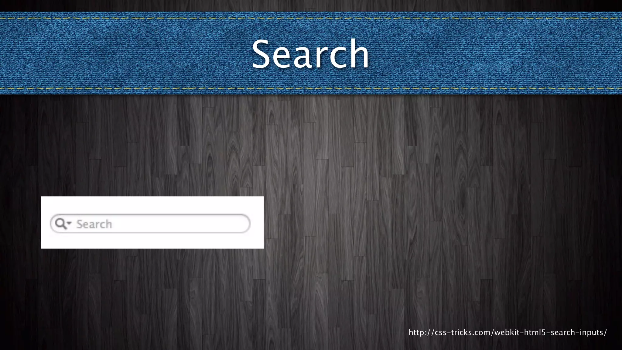 Search




         http://css-tricks.com/webkit-html5-search-inputs/
 