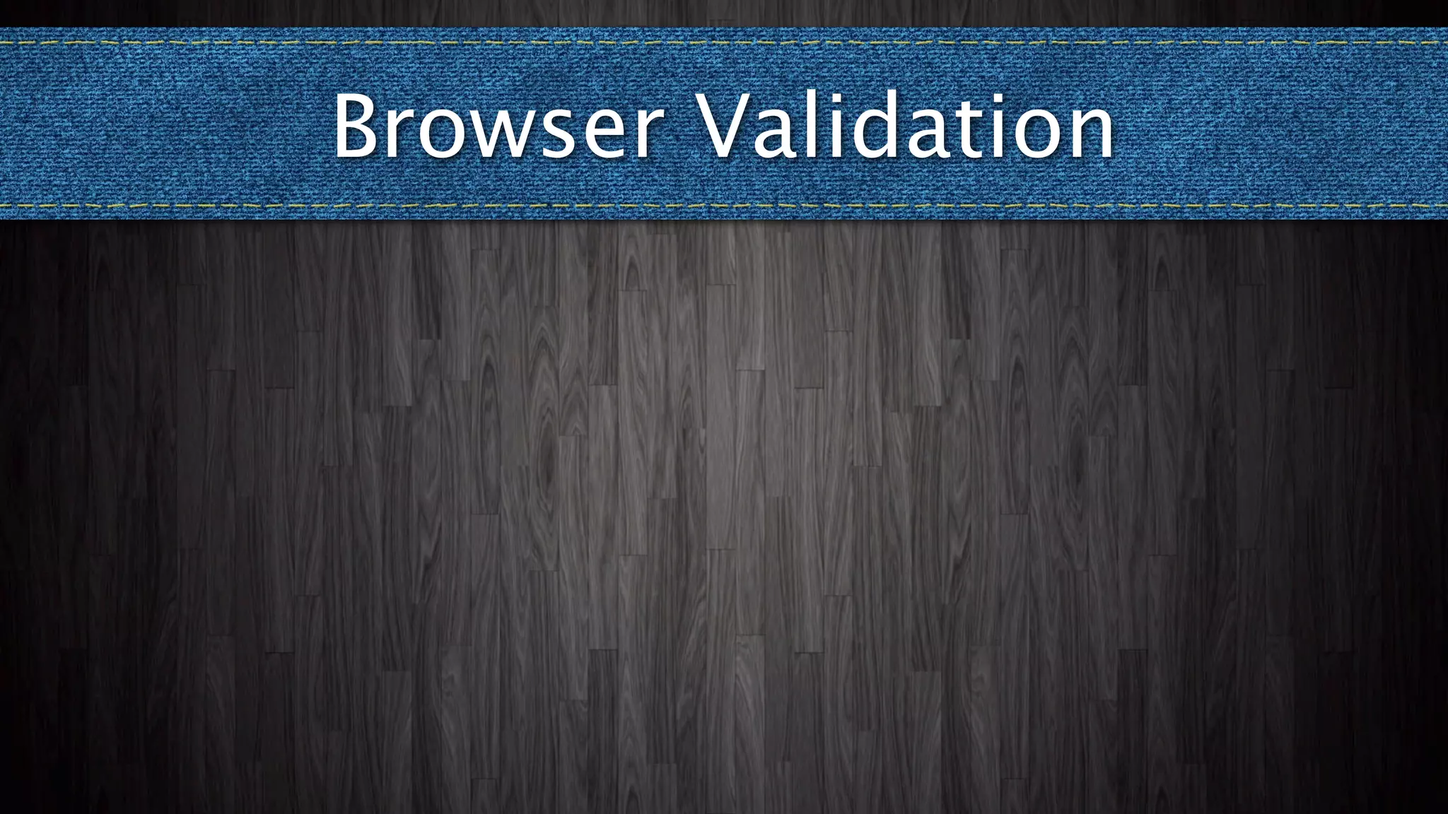 Browser Validation
 