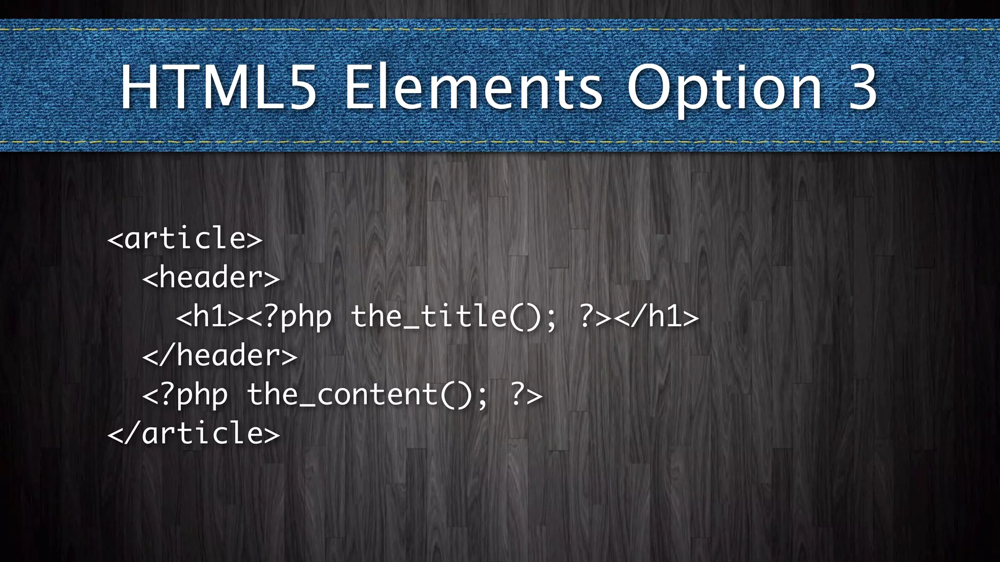 HTML5 Elements Option 3

<article>
	 <header>
	 	 <h1><?php the_title(); ?></h1>
	 </header>
	 <?php the_content(); ?>
</article>
 