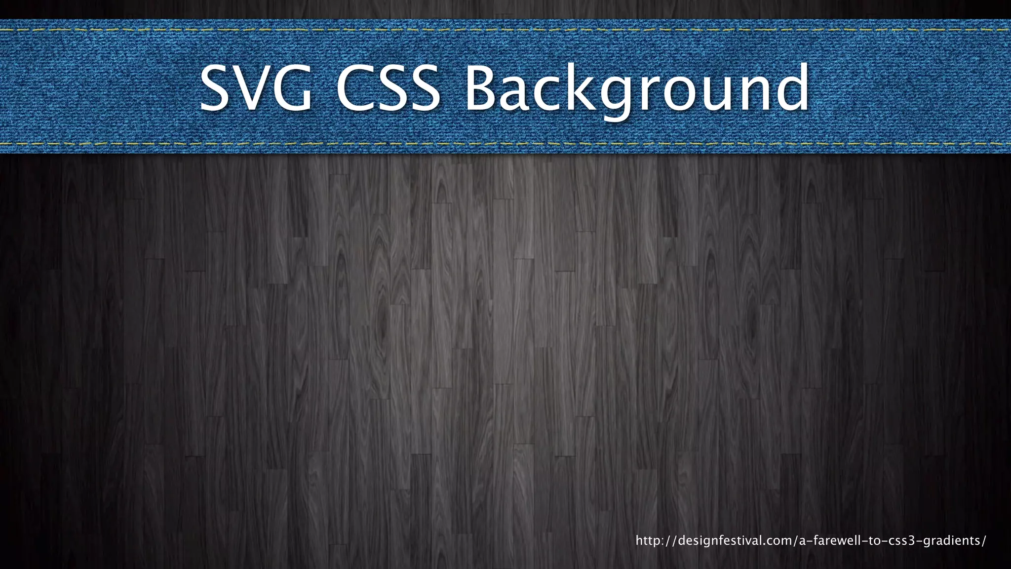 SVG CSS Background




            http://designfestival.com/a-farewell-to-css3-gradients/
 