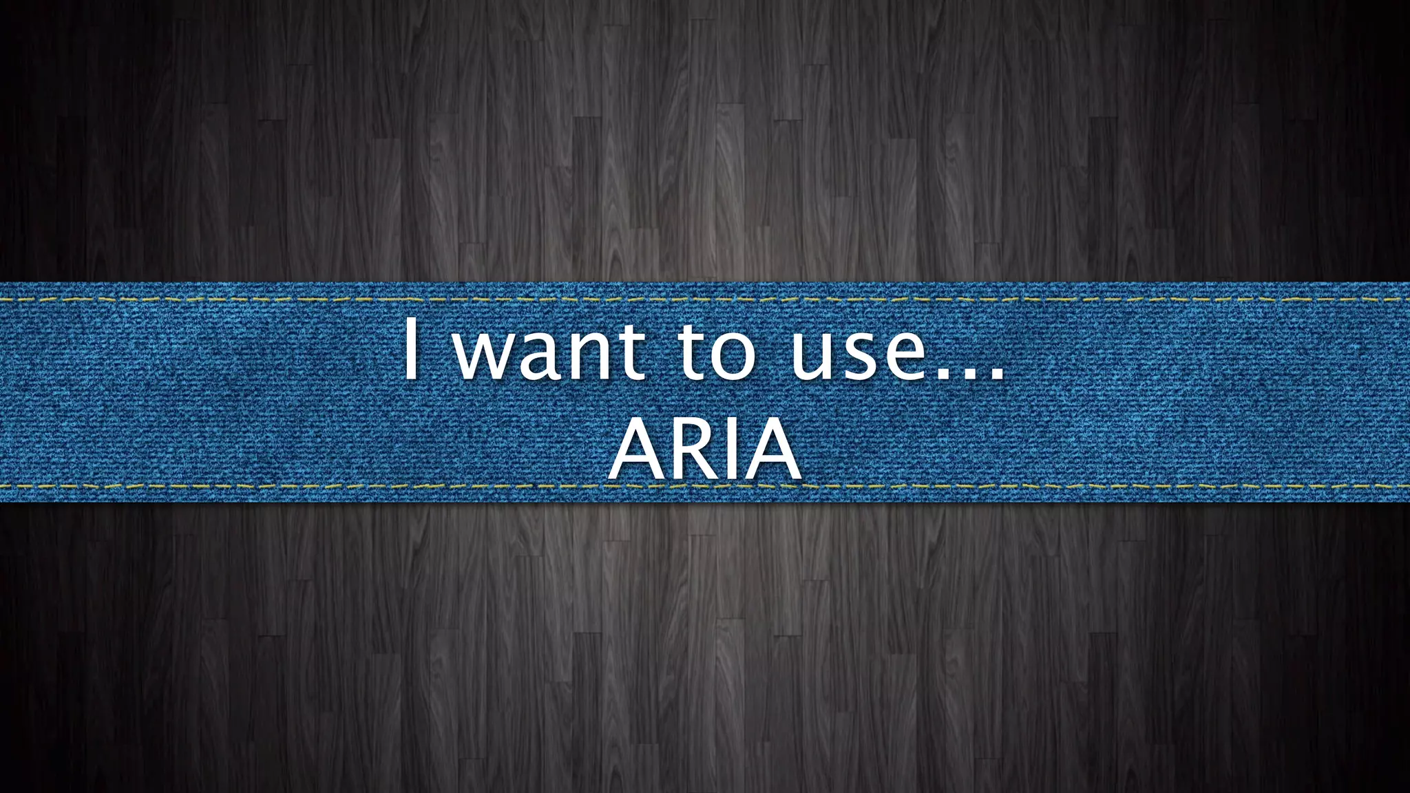 I want to use...
     ARIA
 