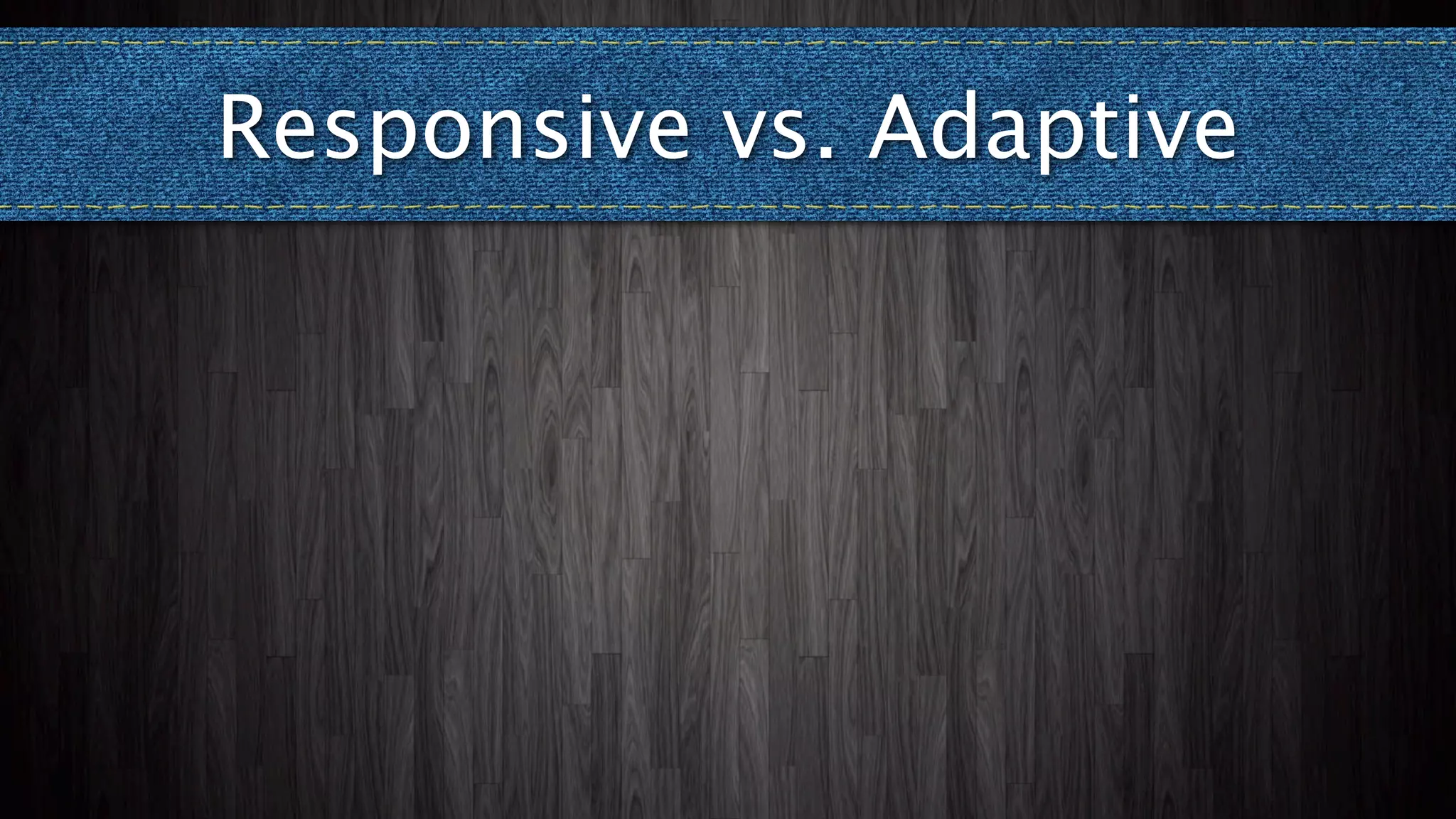 Responsive vs. Adaptive
 
