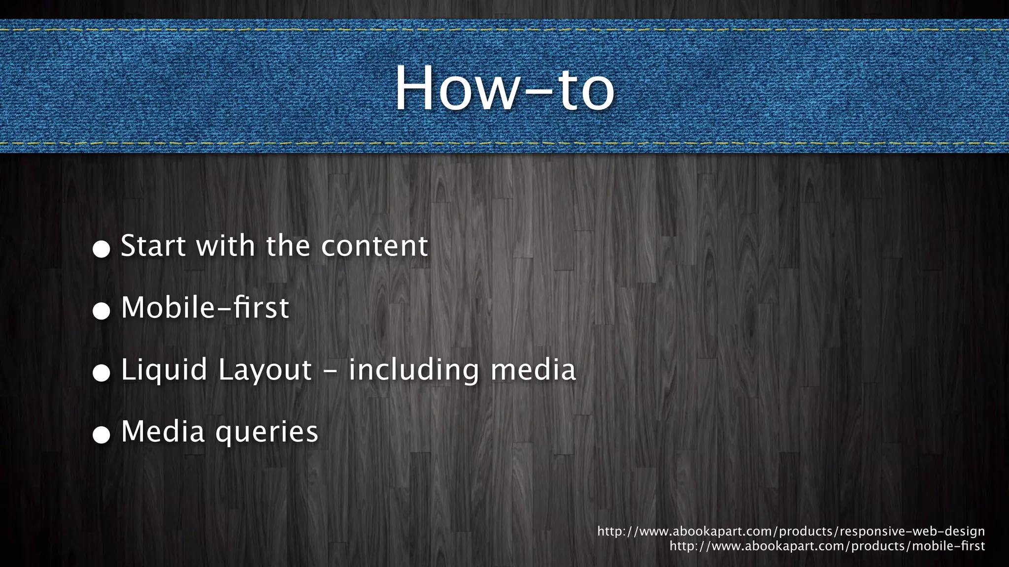 How-to

• Start with the content

• Mobile-ﬁrst

• Liquid Layout - including media

• Media queries


                                    http://www.abookapart.com/products/responsive-web-design
                                              http://www.abookapart.com/products/mobile-ﬁrst
 