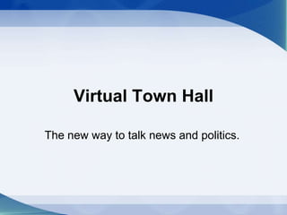 Virtual Town Hall
The new way to talk news and politics.
 