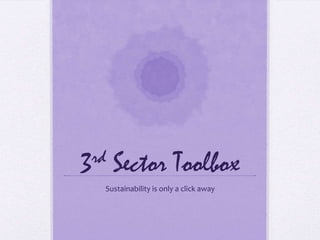 3rd   Sector Toolbox
  Sustainability is only a click away
 