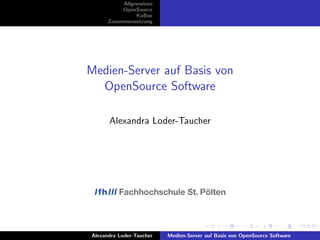 Allgemeines
           OpenSource
                KuBox
      Zusammensetzung




Medien-Server auf Basis von
  OpenSource Software

      Alexandra Loder-Taucher




Alexandra Loder-Taucher   Medien-Server auf Basis von OpenSource Software