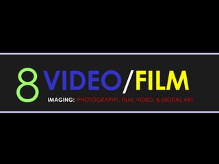 VIDEO / FILM IMAGING:   PHOTOGRAPHY, FILM, VIDEO, & DIGITAL ART   8 