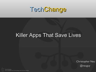 TechChange


Killer Apps That Save Lives



                        Christopher Neu
                          @neuguy
 