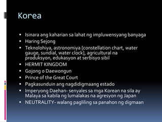 Korea
 Isinara ang kaharian sa lahat ng impluwensyang banyaga
 Haring Sejong
 Teknolohiya, astronomiya [constellation c...