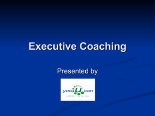 Executive Coaching Presented by 